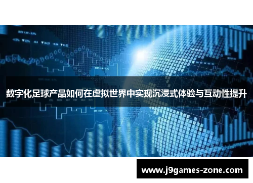 数字化足球产品如何在虚拟世界中实现沉浸式体验与互动性提升